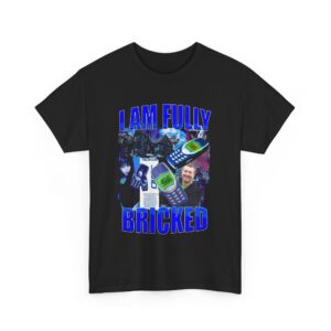 I AM FULLY BRICKED Tee