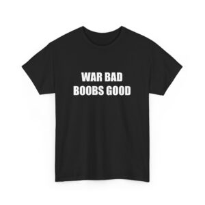 WAR BAD BOOBS GOOD Tee